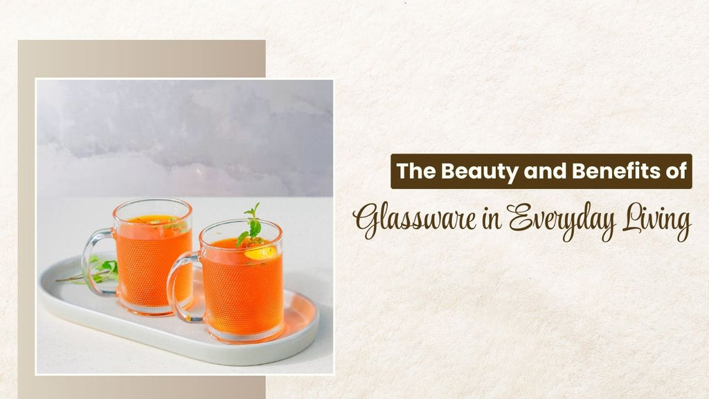 The Beauty and Benefits of Glassware in Everyday Living