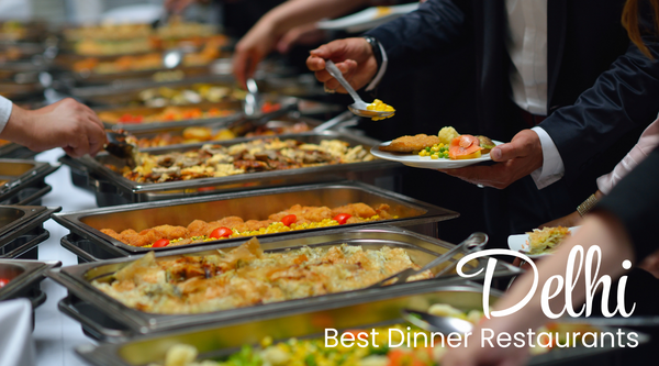 Top 5 Best Places to Visit in Delhi for Dinner Restaurants